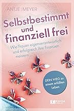 Selbstbestimmt und finanziell frei.: Wie Frauen ei