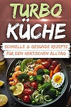 Turbo-Küche: Schnelle & Gesunde Rezepte für den He